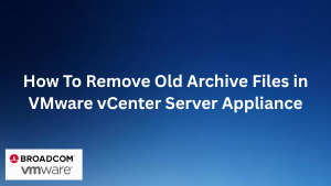 How To Remove Old Archive Files in VMware vCenter Server Appliance